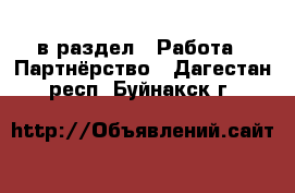  в раздел : Работа » Партнёрство . Дагестан респ.,Буйнакск г.